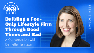 Ep #335: Building a Fee-Only Lifestyle Firm Through Good Times and Bad: A Conversation with Danielle Harrison