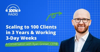 Ep #338: Scaling to 100 Clients in 3 Years & Working 3-Day Weeks: A Conversation with Ryan Greiser, CFP®