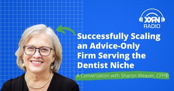Ep #340: Successfully Scaling an Advice-Only Firm Serving the Dentist Niche: A Conversation with Sharon Weaver, CFP®