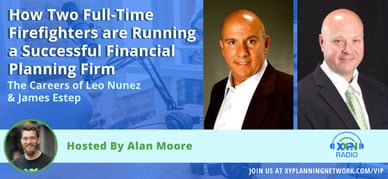 Ep #172: How Two Full-Time Firefighters are Running a Successful Financial Planning Firm - The Careers of Leo Nunez & James Estep