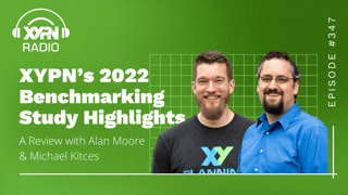 Ep #347: XYPN’s 2022 Benchmarking Study Highlights: A Review with Alan Moore and Michael Kitces