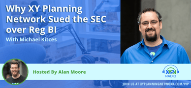 Ep #228: Why XY Planning Network Sued the SEC Over Reg BI - With Michael Kitces