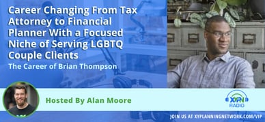 Ep #120 - Career Changing From Tax Attorney to Financial Planner With a Focused Niche of Serving LGBTQ Couple Clients - The Career of Brian Thompson
