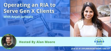 Ep #53: Operating an RIA to Serve Gen X Clients with Anjali Jariwala