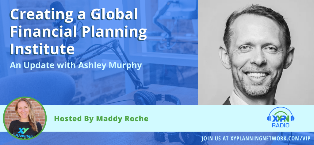 Ep #285: Creating a Global Financial Planning Institute: An Update with Ashley Murphy