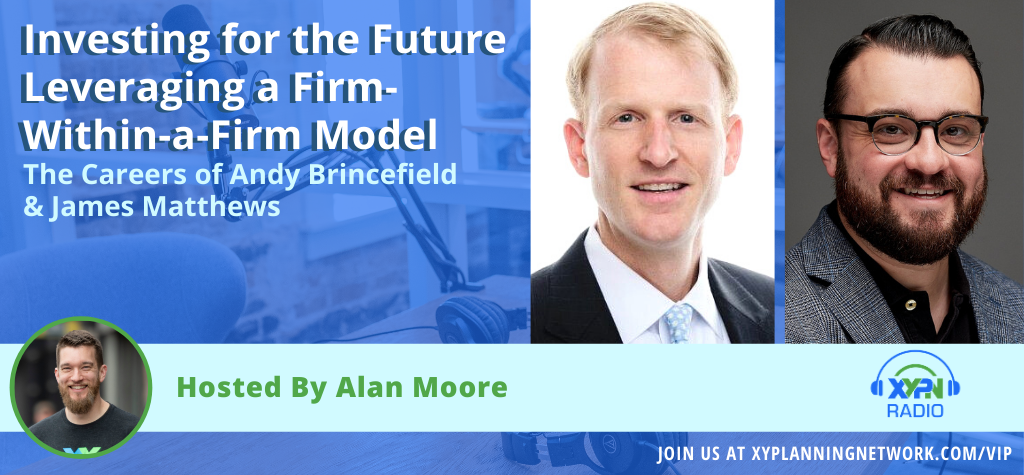Ep #133: Investing for the Future Leveraging a Firm-Within-a-Firm Model - An Interview with Andy Brincefield and James Matthews