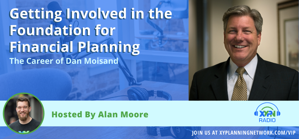 Ep #195: Getting Involved in the Foundation for Financial Planning - The Career of Dan Moisand
