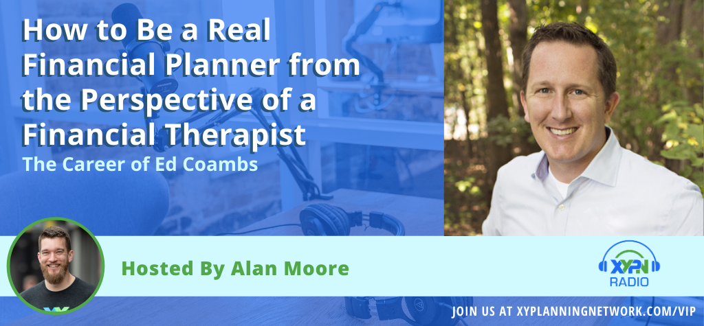 Ep #217: How to Be a Real Financial Planner from the Perspective of a Financial Therapist - An Interview with Ed Coambs