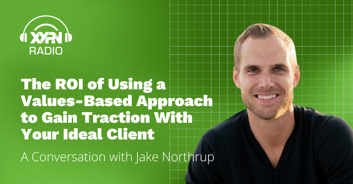 Ep #357: The ROI of Using a Values-Based Approach to Gain Traction With Your Ideal Client: A Conversation with Jake Northrup