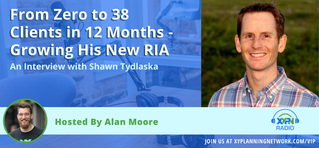 Ep #103: From Zero to 38 Clients in 12 Months - How Shawn Tydlaska is Growing His New RIA