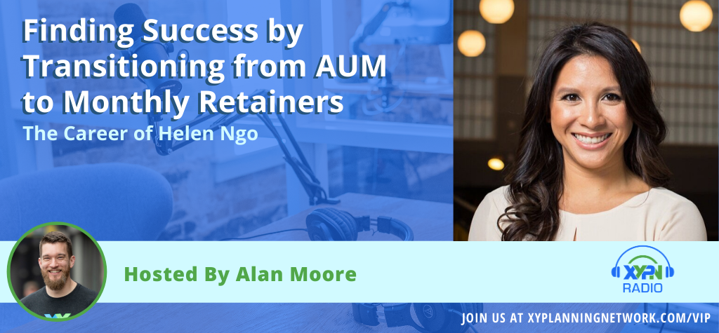 Ep #108: Finding Success by Transitioning from AUM to Monthly Retainers - The Career of Helen Ngo