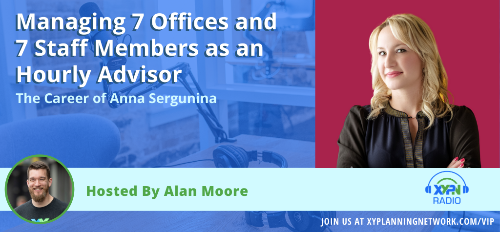 Ep #115: Managing 7 Offices and 7 Staff Members as an Hourly Advisor - The Career of Anna Sergunina