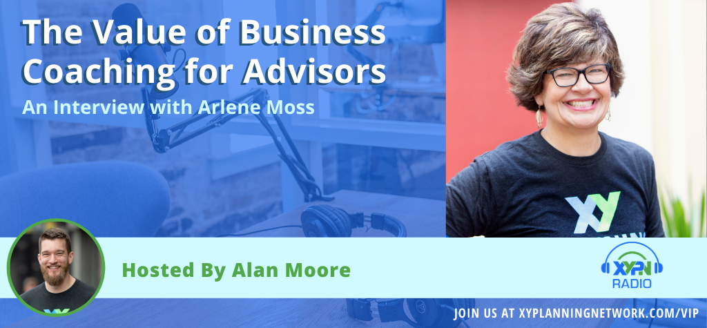 Ep #98: The Value of Business Coaching for Advisors - An Interview with Arlene Moss