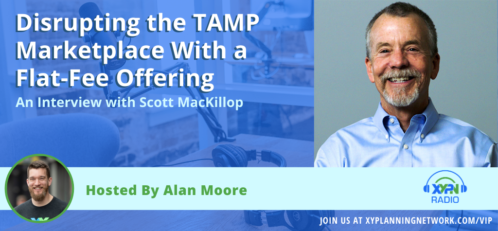 Ep #91: Disrupting the TAMP marketplace with a flat-fee offering - An interview with Scott MacKillop of First Ascent Asset Management