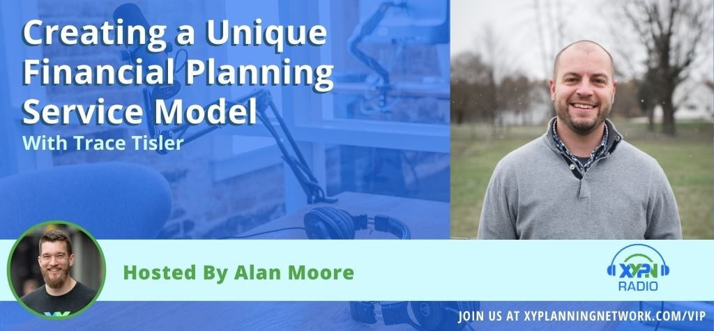 Ep #64: Creating a Unique Financial Planning Service Model with Trace Tisler
