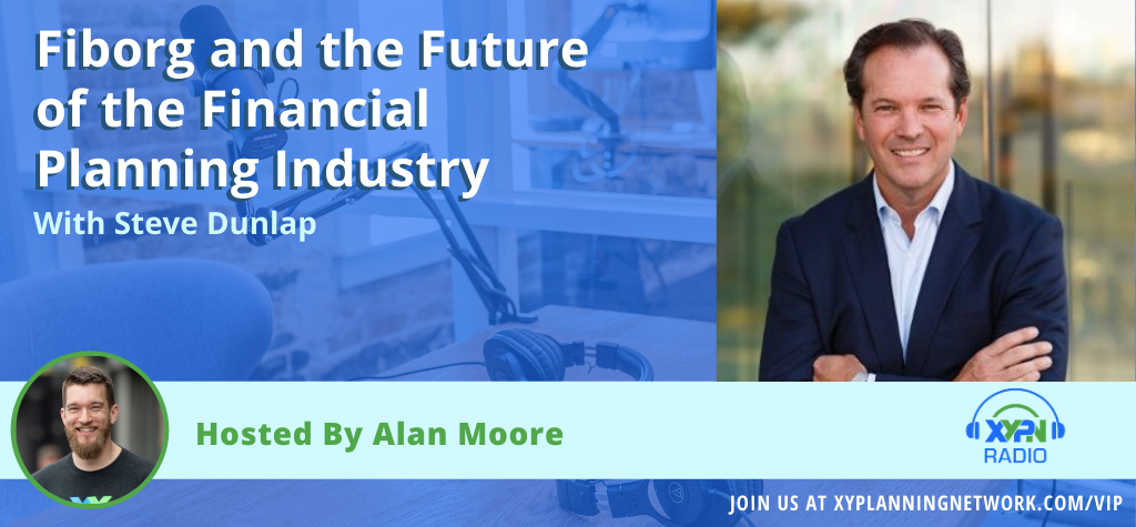 Ep #73: Fiborg and the Future of the Financial Planning Industry - An Interview with Steve Dunlap