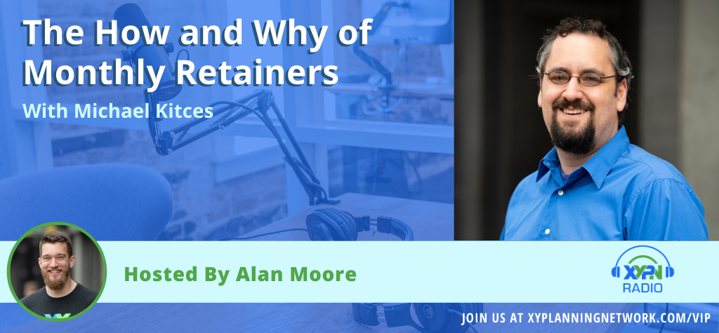 Ep #23: The How and Why of Monthly Retainers with Alan & Kitces